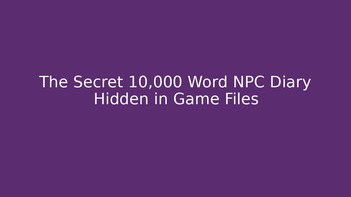 The Secret 10,000 Word NPC Diary Hidden in Game Files