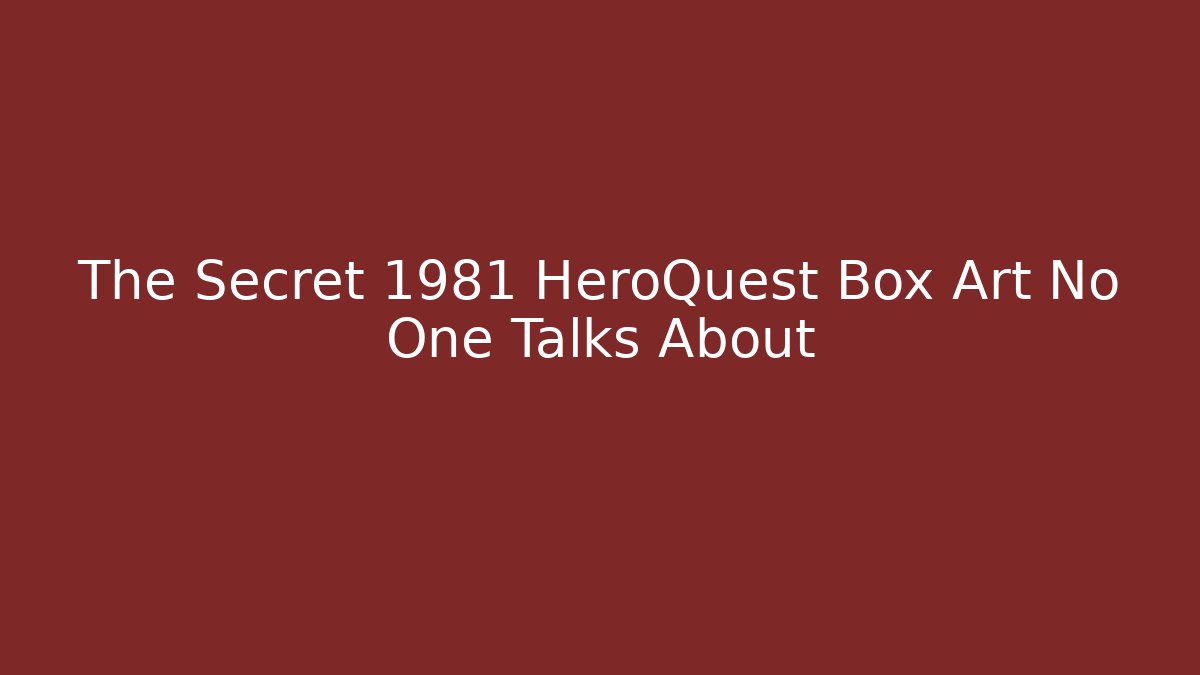The Secret 1981 HeroQuest Box Art No One Talks About