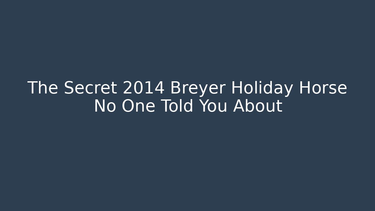 The Secret 2014 Breyer Holiday Horse No One Told You About