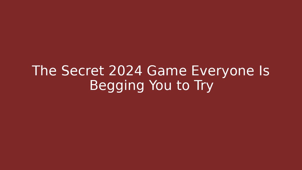 The Secret 2024 Game Everyone Is Begging You to Try