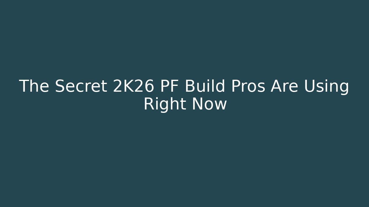 The Secret 2K26 PF Build Pros Are Using Right Now