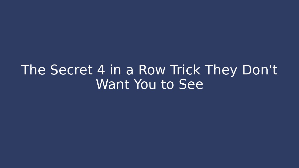 The Secret 4 in a Row Trick They Don't Want You to See