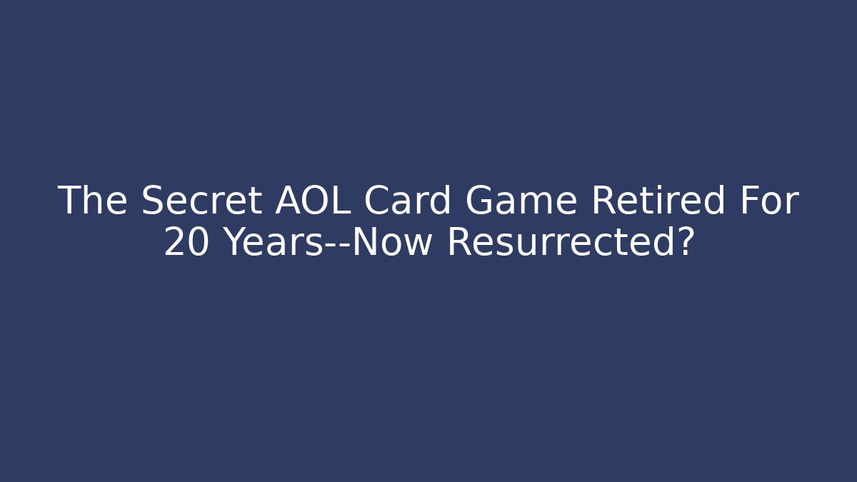 The Secret AOL Card Game Retired For 20 Years—Now Resurrected?