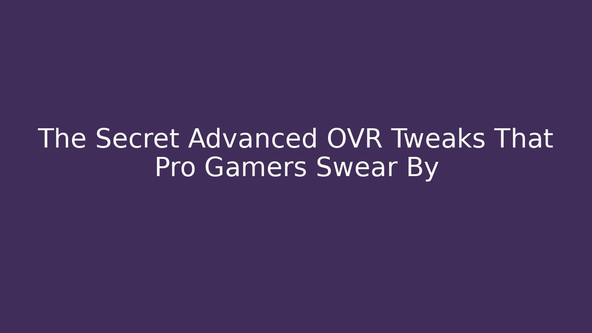 The Secret Advanced OVR Tweaks That Pro Gamers Swear By