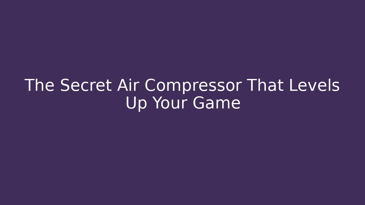 The Secret Air Compressor That Levels Up Your Game