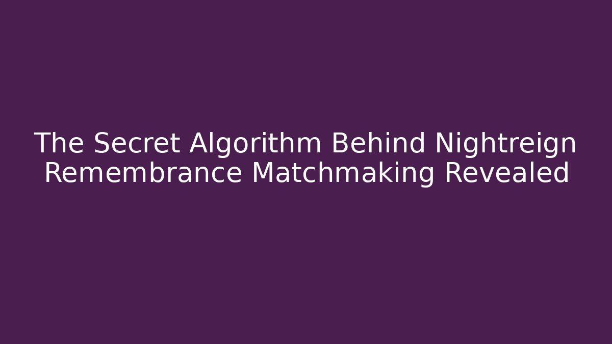 The Secret Algorithm Behind Nightreign Remembrance Matchmaking Revealed - Celivion