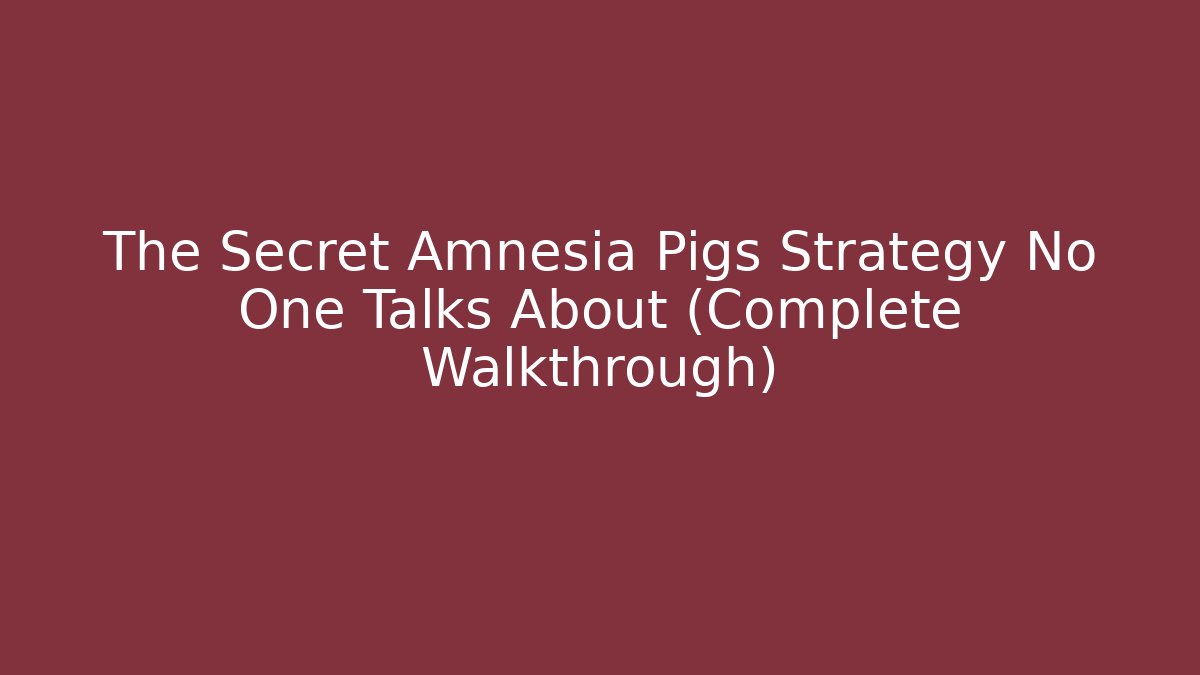 The Secret Amnesia Pigs Strategy No One Talks About (Complete Walkthrough)