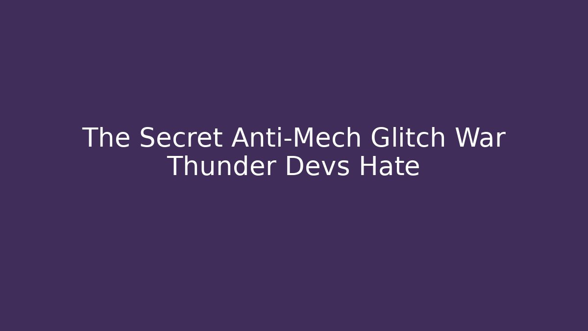 The Secret Anti-Mech Glitch War Thunder Devs Hate