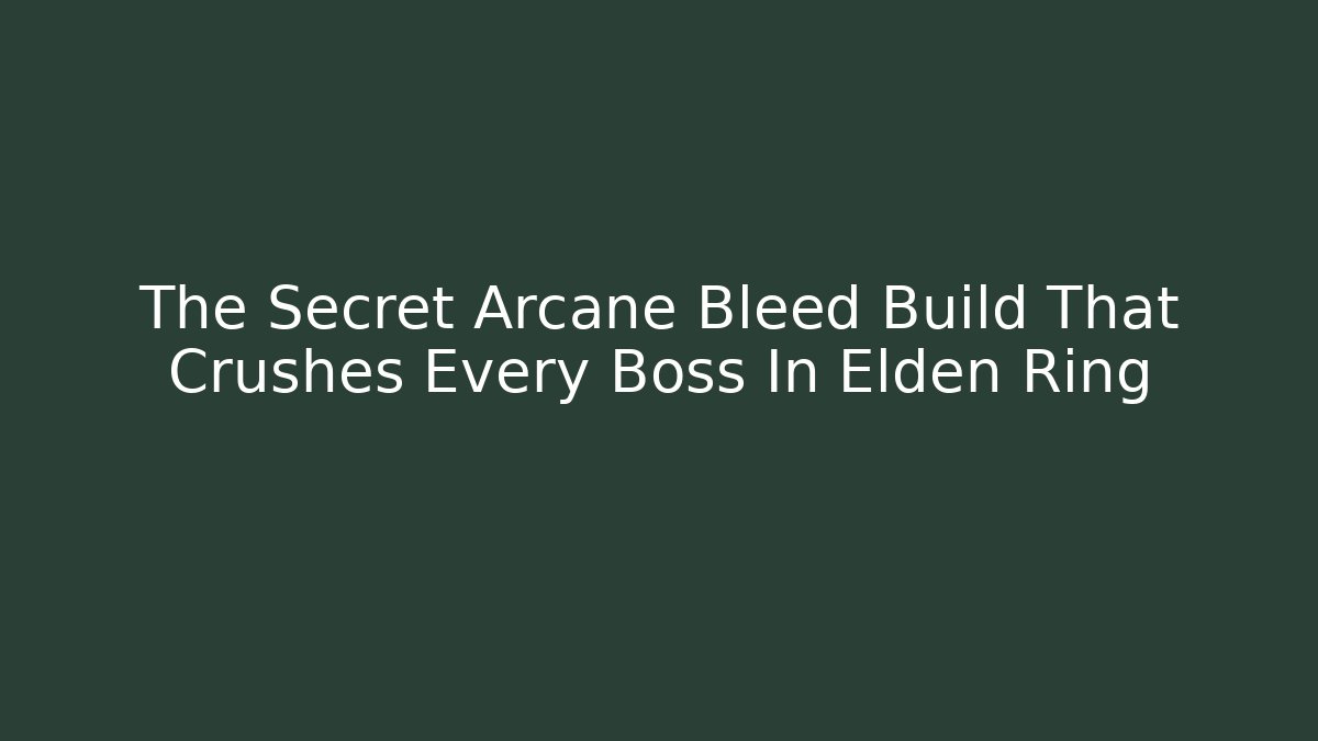 The Secret Arcane Bleed Build That Crushes Every Boss In Elden Ring