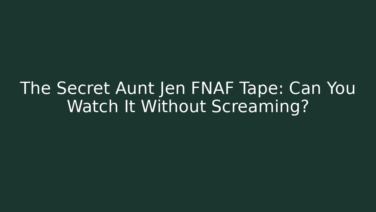 The Secret Aunt Jen FNAF Tape: Can You Watch It Without Screaming?