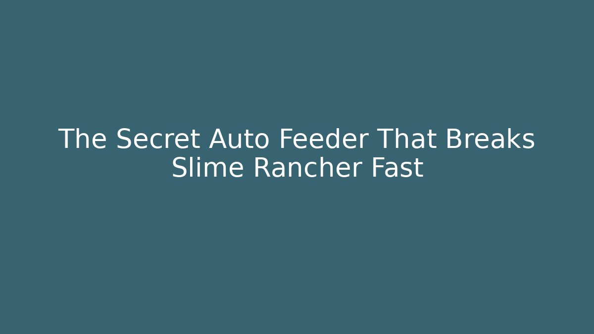 The Secret Auto Feeder That Breaks Slime Rancher Fast