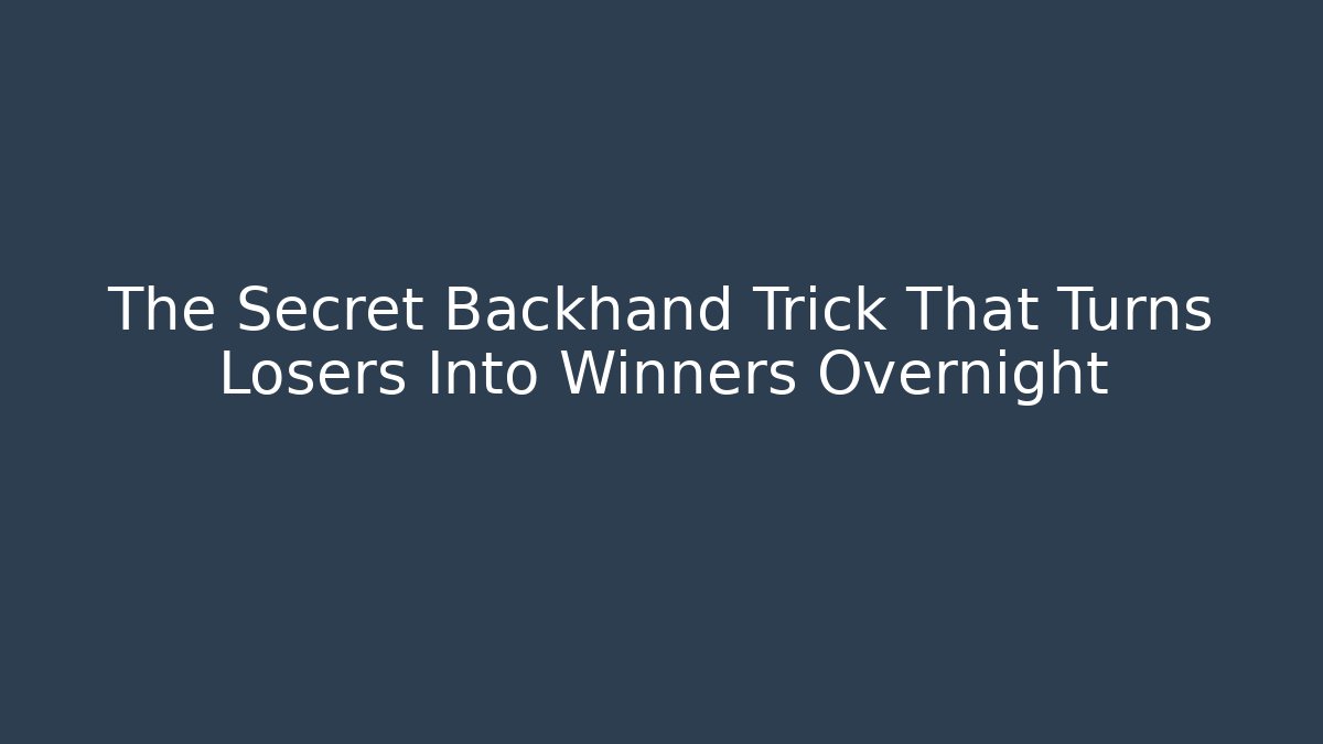 The Secret Backhand Trick That Turns Losers Into Winners Overnight