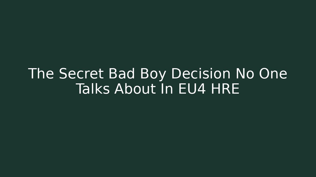 The Secret Bad Boy Decision No One Talks About In EU4 HRE