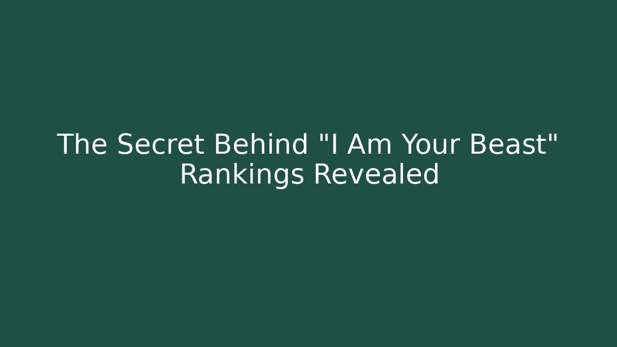 The Secret Behind "I Am Your Beast" Rankings Revealed