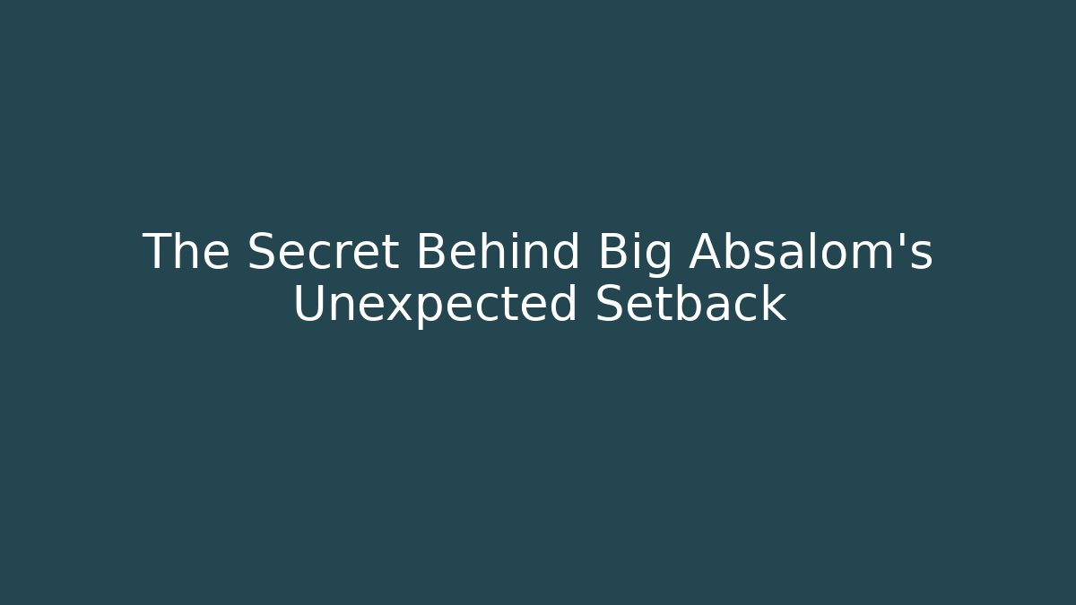 The Secret Behind Big Absalom's Unexpected Setback - Celivion