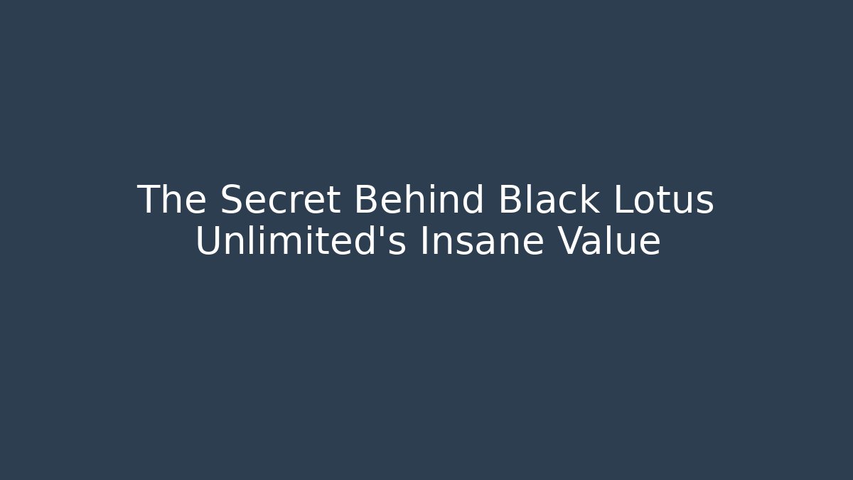 The Secret Behind Black Lotus Unlimited's Insane Value