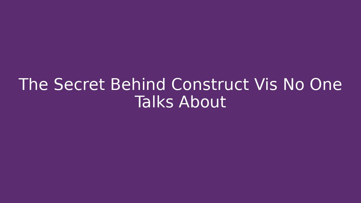 The Secret Behind Construct Vis No One Talks About
