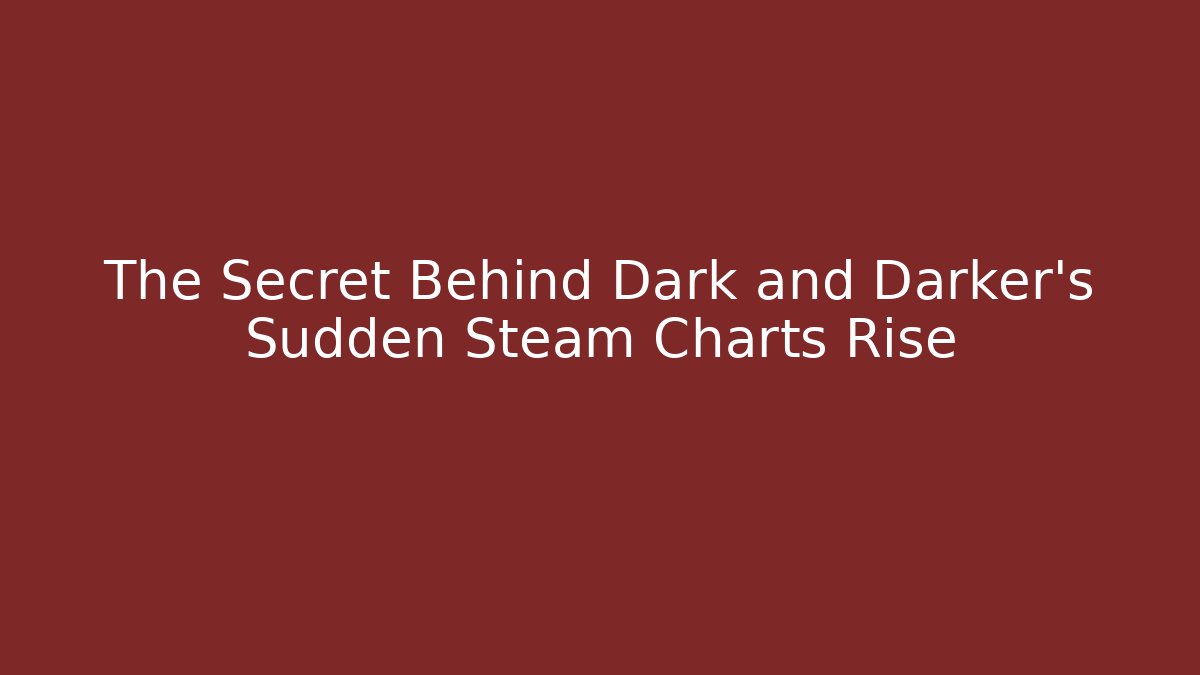 The Secret Behind Dark and Darker’s Sudden Steam Charts Rise