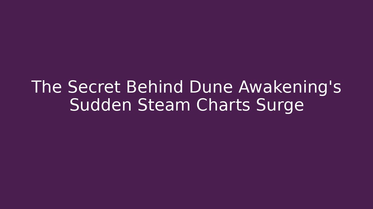 The Secret Behind Dune Awakening's Sudden Steam Charts Surge - Celivion