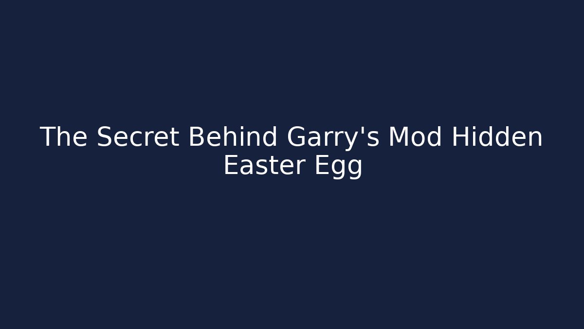 The Secret Behind Garry's Mod Hidden Easter Egg