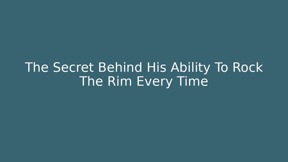 The Secret Behind His Ability To Rock The Rim Every Time