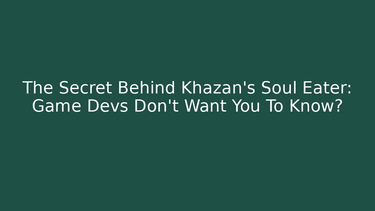 The Secret Behind Khazan's Soul Eater: Game Devs Don't Want You To Know?