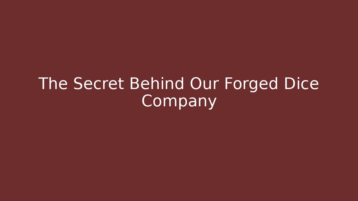 The Secret Behind Our Forged Dice Company