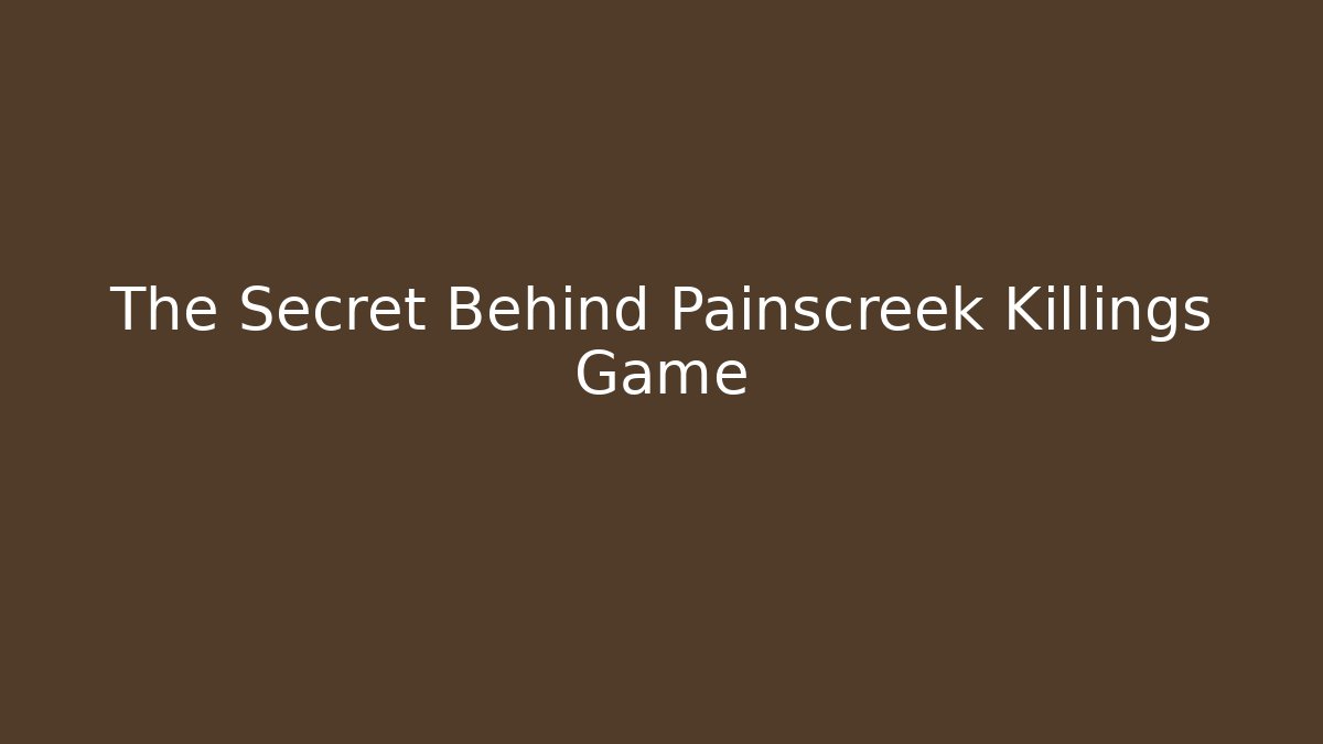 The Secret Behind Painscreek Killings Game