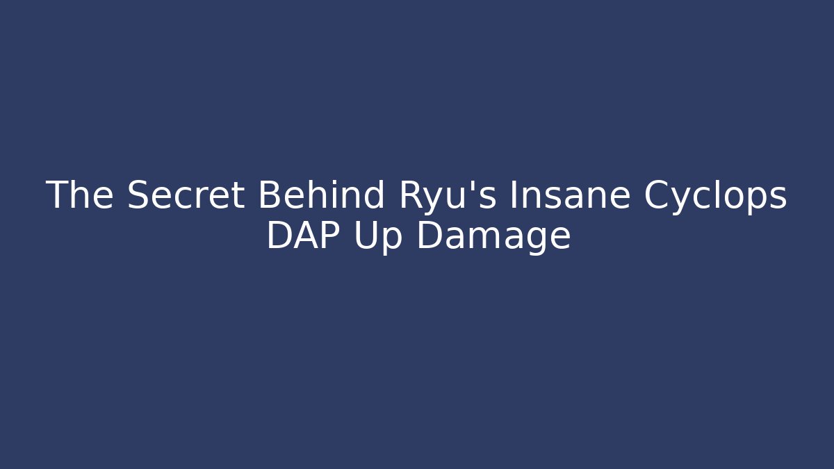The Secret Behind Ryu's Insane Cyclops DAP Up Damage