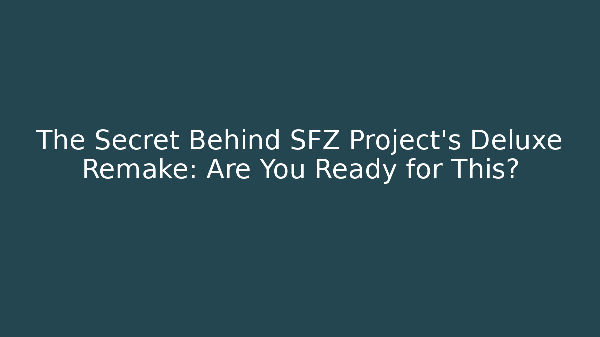 The Secret Behind SFZ Project's Deluxe Remake: Are You Ready for This?