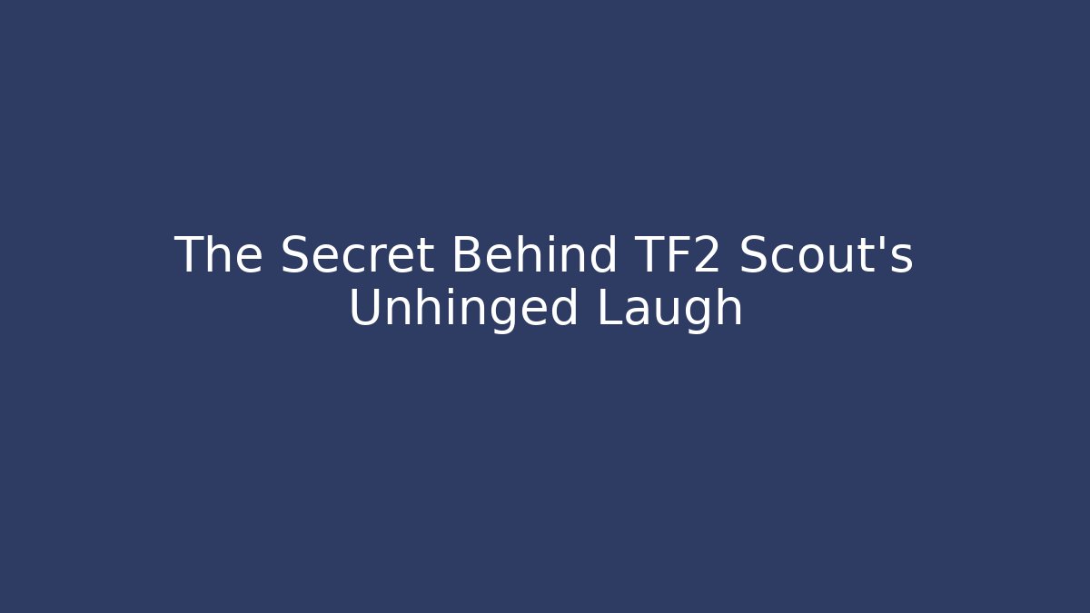The Secret Behind TF2 Scout's Unhinged Laugh