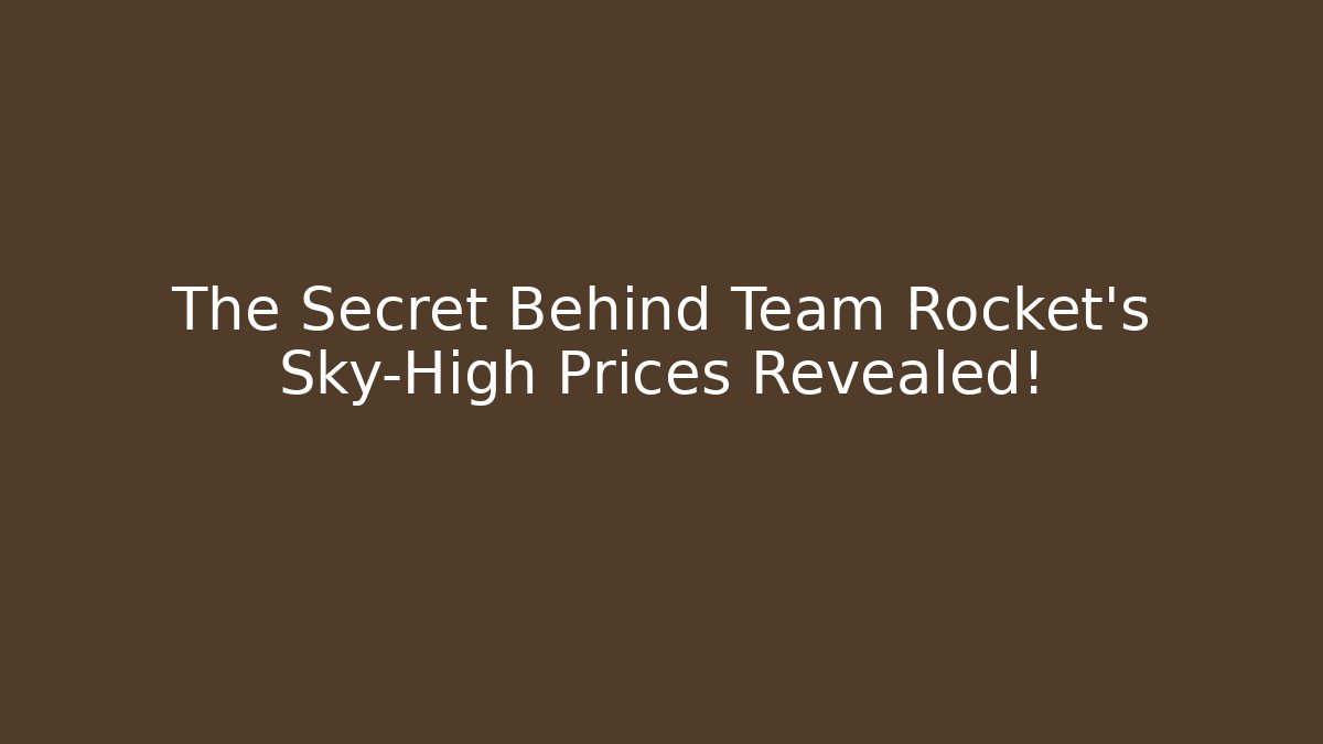 The Secret Behind Team Rocket's Sky-High Prices Revealed!