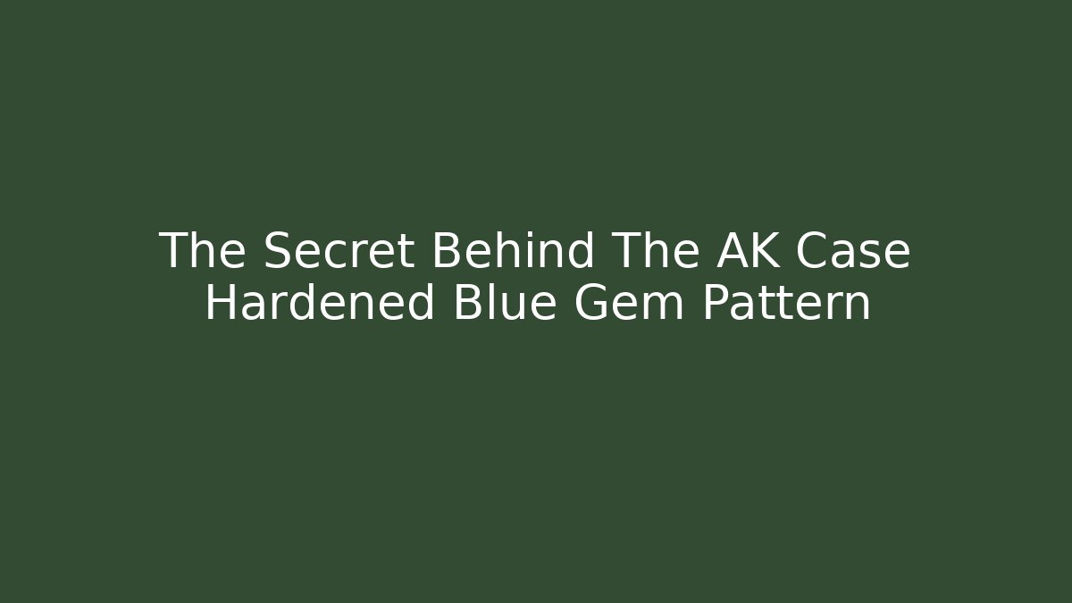 The Secret Behind The AK Case Hardened Blue Gem Pattern
