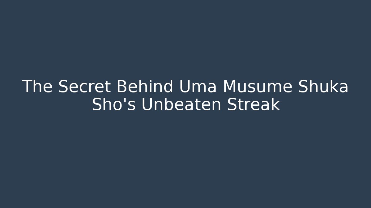 The Secret Behind Uma Musume Shuka Sho's Unbeaten Streak