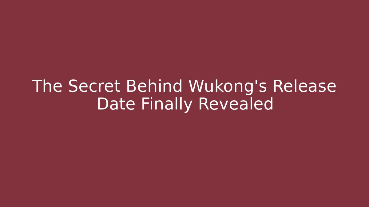 The Secret Behind Wukong's Release Date Finally Revealed