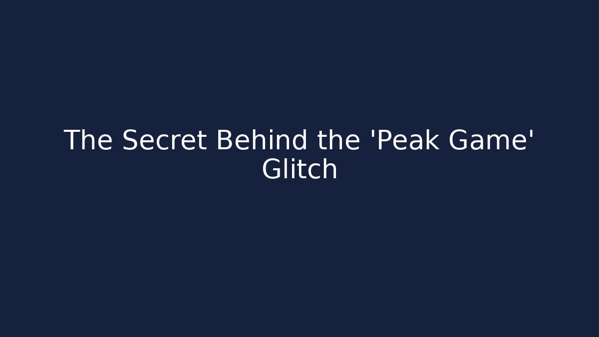 The Secret Behind the 'Peak Game' Glitch