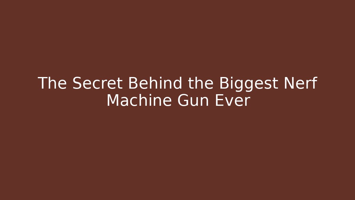 The Secret Behind the Biggest Nerf Machine Gun Ever
