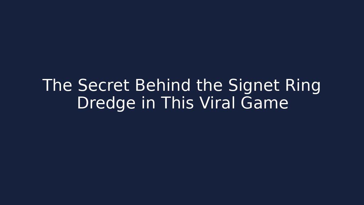 The Secret Behind the Signet Ring Dredge in This Viral Game