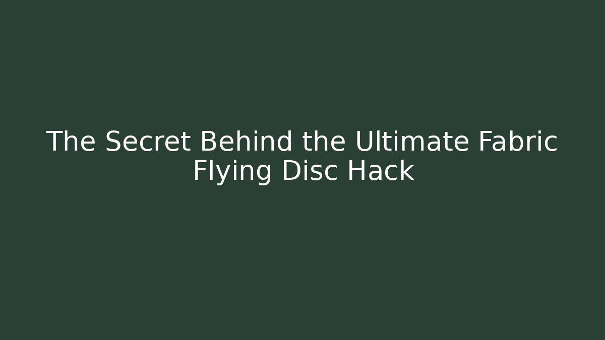 The Secret Behind the Ultimate Fabric Flying Disc Hack