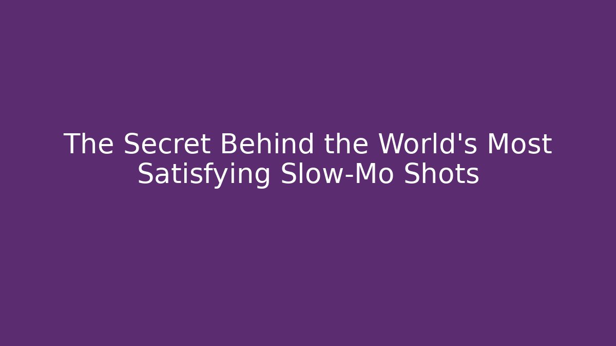 The Secret Behind the World's Most Satisfying Slow-Mo Shots