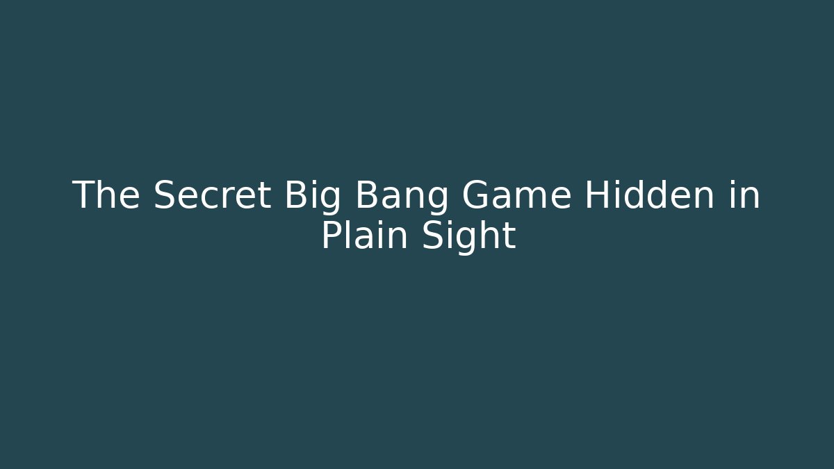 The Secret Big Bang Game Hidden in Plain Sight