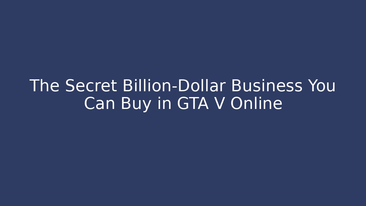 The Secret Billion-Dollar Business You Can Buy in GTA V Online