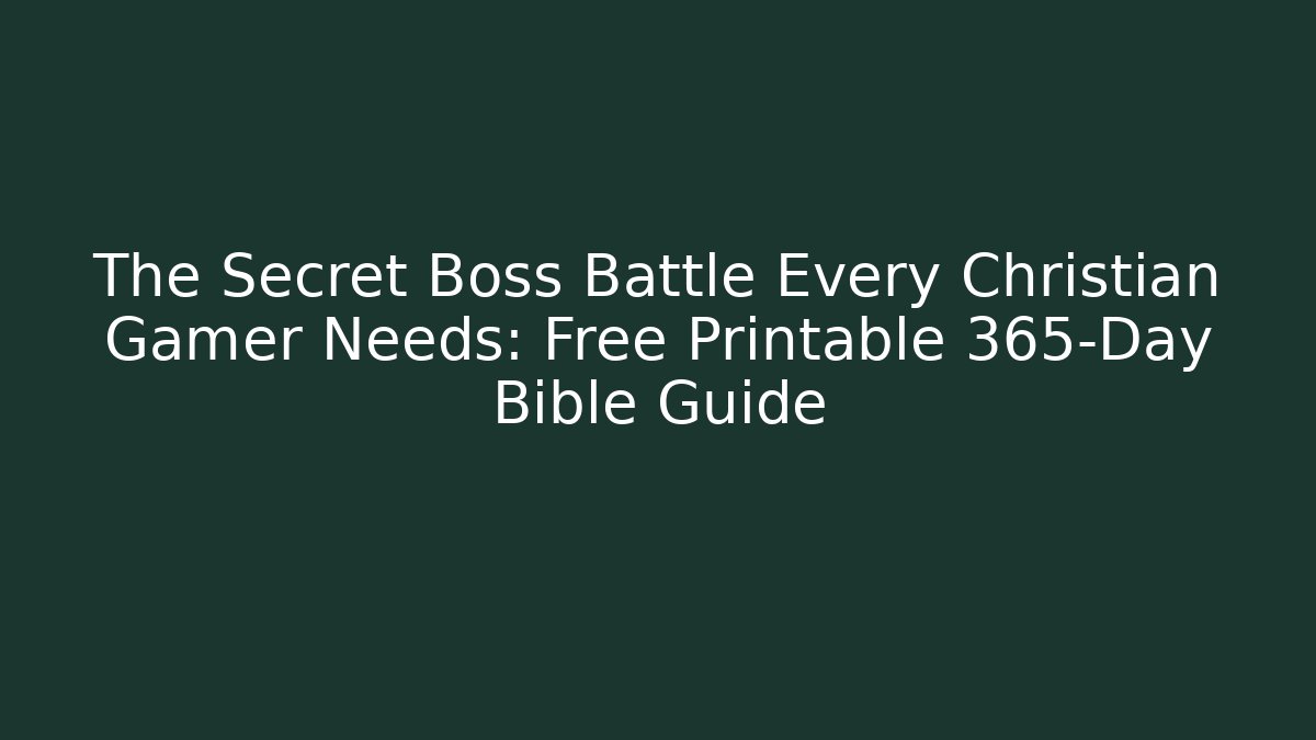 The Secret Boss Battle Every Christian Gamer Needs: Free Printable 365-Day Bible Guide