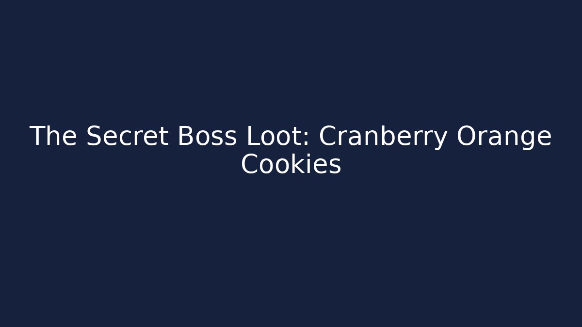 The Secret Boss Loot: Cranberry Orange Cookies