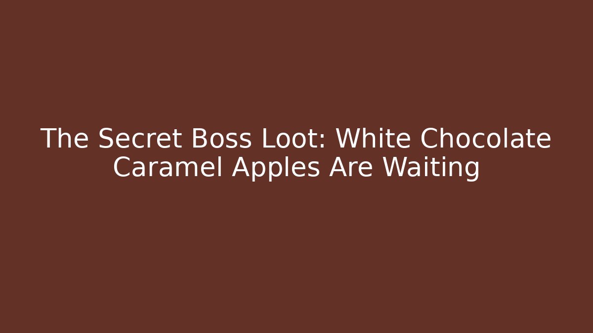 The Secret Boss Loot: White Chocolate Caramel Apples Are Waiting