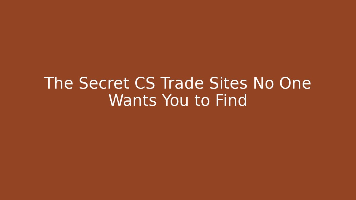 The Secret CS Trade Sites No One Wants You to Find