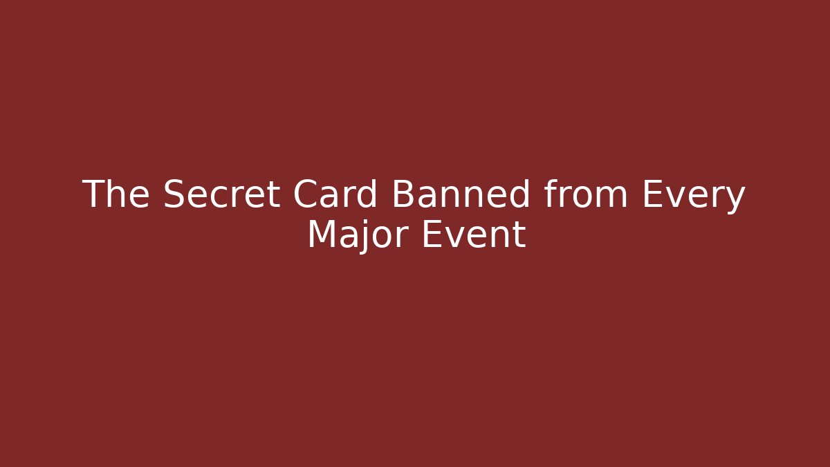 The Secret Card Banned from Every Major Event
