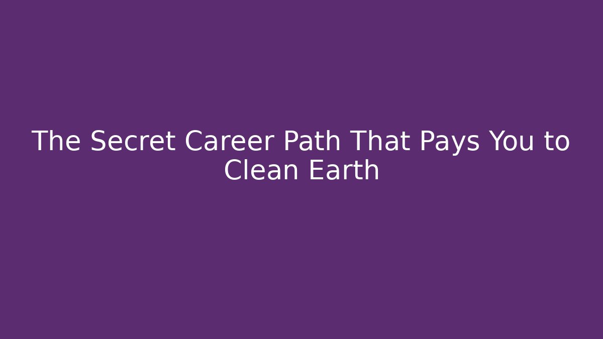 The Secret Career Path That Pays You to Clean Earth - Celivion