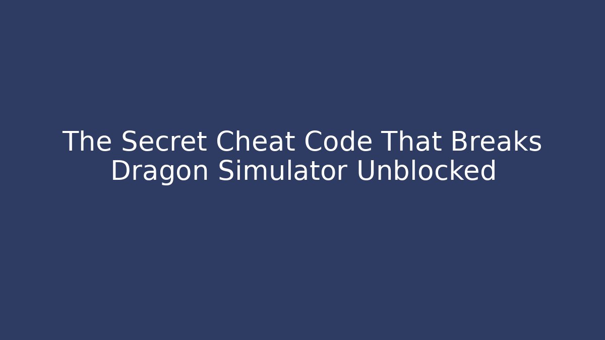 The Secret Cheat Code That Breaks Dragon Simulator Unblocked - Celivion