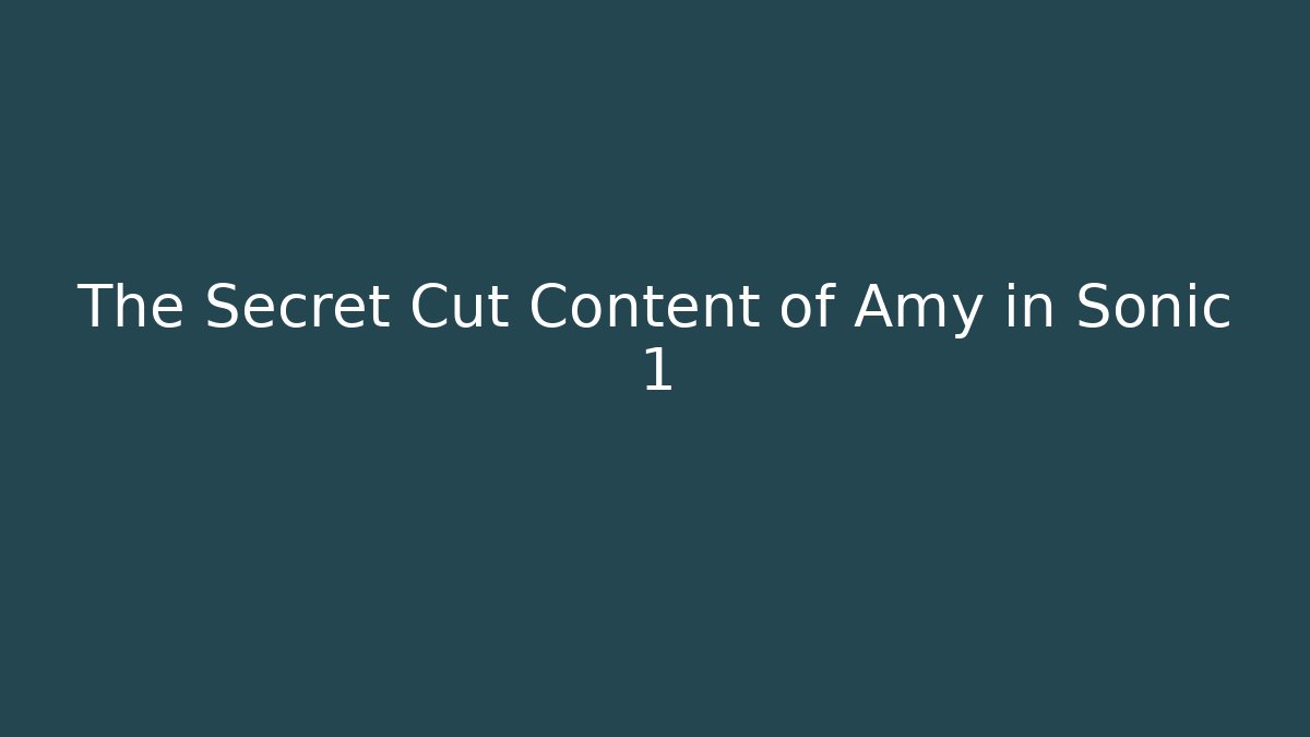 The Secret Cut Content of Amy in Sonic 1
